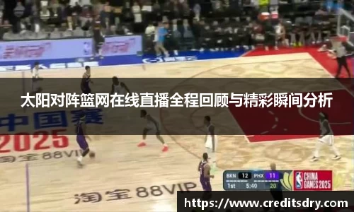 太阳对阵篮网在线直播全程回顾与精彩瞬间分析